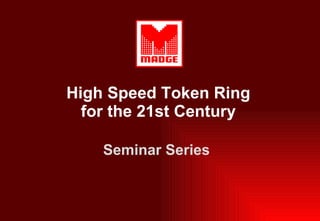 High Speed Token Ring for the 21st Century Seminar Series 