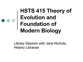 HSTS 415 Theory of Evolution and Foundation of Modern Biology Library Session with Jane Nichols, History Librarian 