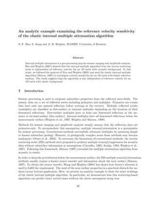 An analytic example examining the reference velocity sensitivity
of the elastic internal multiple attenuation algorithm
S.-Y. Hsu, S. Jiang and A. B. Weglein, M-OSRP, University of Houston
Abstract
Internal multiple attenuation is a pre-processing step for seismic imaging and amplitude analysis.
Hsu and Weglein (2007) showed that the internal multiple algorithm from the inverse scattering
series is independent of reference velocity for an 1D earth with acoustic background. In this
study, we followed the analysis of Nita and Weglein (2005) and used the elastic internal multiple
algorithm (Matson, 1997) to investigate velocity sensitivity for an 1D earth with elastic reference
medium. The result suggests that the algorithm is also independent of reference velocity for an
1D earth with elastic background.
1 Introduction
Seismic processing is used to estimate subsurface properties from the reﬂected wave-ﬁelds. The
seismic data are a set of reﬂected waves including primaries and multiples. Primaries are events
that have only one upward reﬂection before arriving at the receiver. Multiply reﬂected events
(multiples) are classiﬁed as free-surface or internal multiples depending on the location of their
downward reﬂections. Free-surface multiples have at least one downward reﬂection at the air-
water or air-land surface (free surface). Internal multiples have all downward reﬂections below the
measurement surface (Weglein et al., 1997; Weglein and Matson, 1998).
Methods for seismic imaging and amplitude analysis usually assume that the reﬂection data are
primaries-only. To accommodate this assumption, multiple removal/attenuation is a prerequisite
for seismic processing. Conventional methods successfully attenuate multiples by assuming simple
or known subsurface geology. However, in geologically complex areas those methods may become
inadequate (Otnes et al., 2004). To overcome the limitations of conventional methods, the inverse
scattering series (ISS) methods were proposed to perform multiple removal/suppression for acoustic
data without subsurface information or assumptions (Carvalho, 1992; Ara´ujo, 1994; Weglein et al.,
1997). Following this framework, Matson (1997) extended the multiple attenuation algorithm from
acoustic to elastic.
In order to keep the perturbation below the measurement surface, the ISS multiple removal/attenuation
methods usually require a known source wavelet and information about the near surface (Matson,
1997). To obtain the source wavelet, Wang and Weglein (2008) has shown how Green’s theorem is
used to fulﬁll the requirement. The need of the near surface properties is a practical obstacle for on-
shore/ocean bottom application. Here, we present an analytic example to show the inner workings
of the elastic internal multiple algorithm. In particular, we demonstrate how this scattering-based
algorithm can predict exact arrival times without the above assumption being true.
32
 