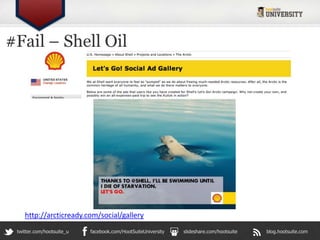 #Fail – Shell Oil




    http://arcticready.com/social/gallery
 twitter.com/hootsuite_u   facebook.com/HootSuiteUniversity   slideshare.com/hootsuite   blog.hootsuite.com
 