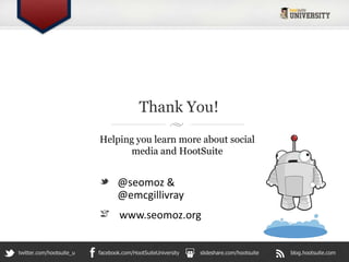 Thank You!
                          Helping you learn more about social
                                media and HootSui...