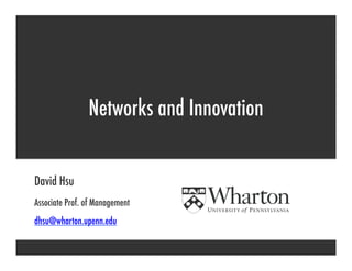 Networks and Innovation


David Hsu
Associate Prof. of Management
dhsu@wharton.upenn.edu
 