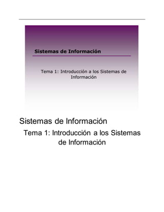 Sistemas de Información 
Tema 1: Introducción a los Sistemas 
de Información 
 