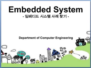 Embedded System
- 임베디드 시스템 사례 찾기 -

Department of Computer Engineering

 
