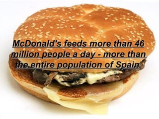 McDonald's feeds more than 46 million people a day - more than the entire population of Spain   