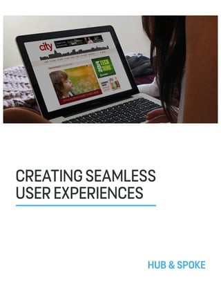 CREATINGSEAMLESS
USEREXPERIENCES
HUB&SPOKE
 