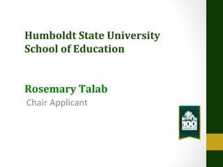 Humboldt State University
School of Education
Rosemary Talab
Chair Applicant

 