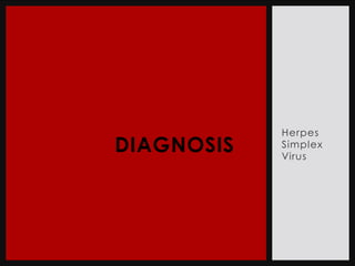 Herpes
DIAGNOSIS   Simplex
            Virus
 