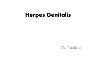 Herpes Genitalis
Dr. Yashika
 
