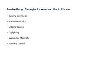 •Building Orientation
•Natural Ventilation
•Shading Devices
•Daylighting
•Sustainable Materials
•Humidity Control
Passive Design Strategies for Warm and Humid Climate
 