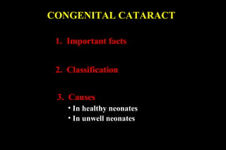 CONGENITAL CATARACT
• In healthy neonates
• In unwell neonates
2. Classification
3. Causes
1. Important facts
 