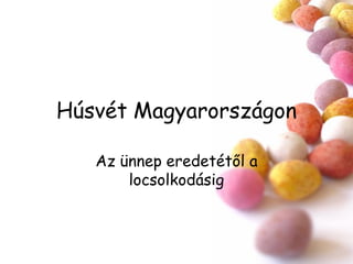 #
Húsvét Magyarországon
Az ünnep eredetétől a
locsolkodásig
 
