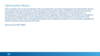 * Other Names and Brands May Be Claimed as the Property of Others
ConfigurationDetails
SAP HANA* and Intel Xeon Processor E7 v3 Family
78
Processor
Intel® Xeon® Processor E7-4890 v2
(15 Cores, 2.8 GHz, “Ivy Bridge-EX”)
Intel® Xeon® Processor E7-4890 v2
(15 Cores, 2.8 GHz, “Ivy Bridge-EX”)
Intel® Xeon® Processor E7-8890 v3
(18 Cores, 2.5 GHz, “Haswell-EX”)
Sockets 4 4 4
Memory 512 GB 512 GB 512 GB
OS SuSE* Linux Enterprise Server 11SP3 SuSE* Linux Enterprise Server 11SP3 SuSE* Linux Enterprise Server11SP3
Software SAP HANA* 1 SPS 8 SAP HANA* 1 SPS 9 SAP HANA* 1 SPS 9
OLTP Transactions
per minute
14,327 26,139 89,619
Source Intel® Internal Testing Intel® Internal Testing Intel® Internal Testing
Software and workloads used in performance tests may have been optimized for performance only on Intel microprocessors.
Performance tests, such as SYSmark and MobileMark, are measured using specific computer systems, components, software, operations and functions. Any change to any of those factors may cause the results to vary. You should consult other
information and performance tests to assist you in fully evaluating your contemplated purchases, including the performance of that product when combined with other products. For more complete information visit http://www.intel.com/performance.
1. Up to 1.8x performance based on internal OLTP workload comparing Intel Server platform with four Intel® Xeon® Processor E7-4890 v2 using SAP HANA* 1 SPS 8 scoring 14,327 to Intel Server platform with four Intel® Xeon® Processor E7-4890 v2
using SAP HANA* 1 SPS 9 scoring 26,139.
2. 2. Up to 3.6x memory bandwidth based on STREAM(triad) benchmark comparing baseline Intel® Server platform with four Intel® Xeon® Processor X7560, 64x4GB DDR3-1066 scoring 71.578 GB/sec (source: Intel® technical report #1129) to the new
Intel® Server platform with four Intel® Xeon® Processor E7-8890 v3, 64x16GB DDR4-1600 scoring 269.7 GB/sec. (source: Intel® technical report #106).
3. Up to 6x performance based on SAP OLTP internal insert and select tests measuring transactions per minute comparing Intel Server platform with four Intel® Xeon® Processor E7-4890 v2 using SAP HANA* 1 SPS 8 scoring 14,327 to the new Intel
Server platform with four Intel® Xeon® Processor E7-8890 V3 using SAP HANA* 1 SPS 9 scoring 89,619.
Copyright © 2015 Intel Corporation. All rights reserved.
 