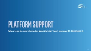 platformsupportWhere to go for more information about the Intel® Xeon® processor E7-8800/4800 v3
81
 