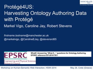 Protégé4US:
Harvesting Ontology Authoring Data
with Protégé
Markel Vigo, Caroline Jay, Robert Stevens
firstname.lastname@m...