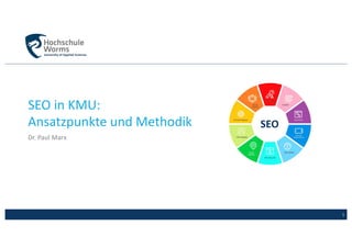 Dr. Paul Marx | SEO in KMU: Ansatzpunkte und Methodik
SEO in KMU:
Ansatzpunkte und Methodik
Dr. Paul Marx
1
SEO
 