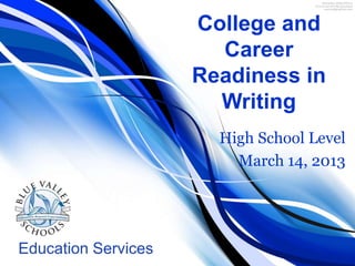 Education Services
College and
Career
Readiness in
Writing
High School Level
March 14, 2013
 