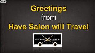 Greetings
from
Have Salon will Travel
 