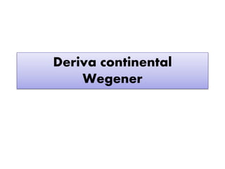 Deriva continental
Wegener
 