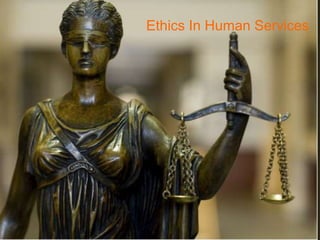 Ethics In Human Services
 