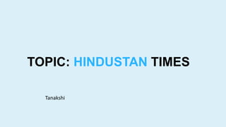 TOPIC: HINDUSTAN TIMES
Tanakshi
 