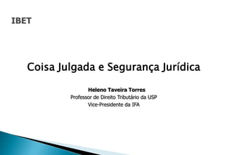 Coisa Julgada e Segurança Jurídica

               Heleno Taveira Torres
        Professor de Direito Tributário da USP
               Vice-Presidente da IFA
 