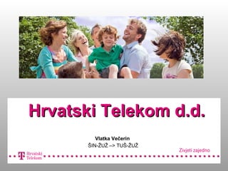 Hrvatski Telekom d.d.
          Vlatka Večerin
       ŠIN-ŽUŽ –> TUŠ-ŽUŽ
 