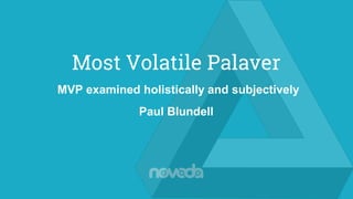 Most Volatile Palaver
Paul Blundell
MVP examined holistically and subjectively
 