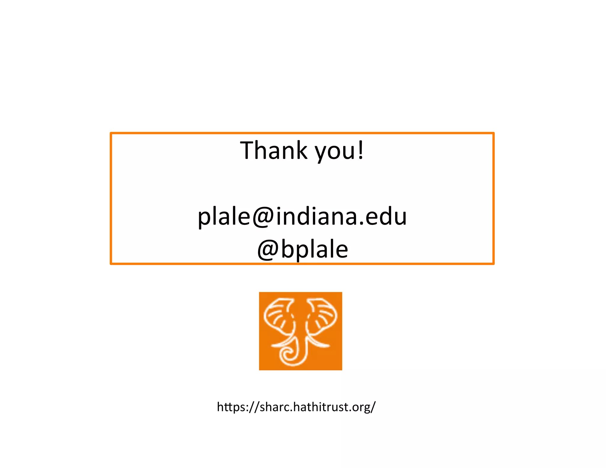 Thank	
  you!	
  
	
  
plale@indiana.edu	
  
@bplale	
  
hfps://sharc.hathitrust.org/	
  
 