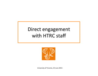 Direct	
  engagement	
  
with	
  HTRC	
  staﬀ	
  
University	
  of	
  Toronto,	
  25	
  June	
  2015	
  	
  
 