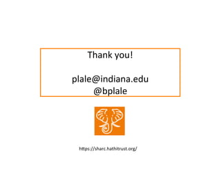 Thank	
  you!	
  
	
  
plale@indiana.edu	
  
@bplale	
  
hfps://sharc.hathitrust.org/	
  
 