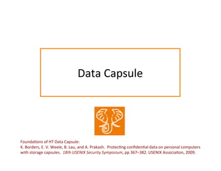 Data	
  Capsule	
  
Founda:ons	
  of	
  HT	
  Data	
  Capsule:	
  	
  	
  	
  	
  
K.	
  Borders,	
  E.	
  V.	
  Weele,	
 ...