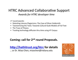 HTRC	
  Advanced	
  Collabora:ve	
  Support	
  
Awards	
  for	
  HTRC	
  developer	
  Hme	
  
1st	
  round	
  awards:	
  
...