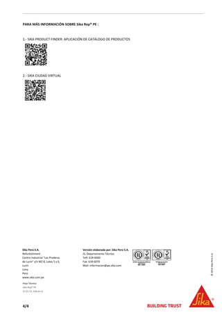 Hoja Técnica
Sika Rep® PE
21.01.15, Edición 6
4/4
PARA MÁS INFORMACIÓN SOBRE Sika Rep® PE :
1.- SIKA PRODUCT FINDER: APLICACIÓN DE CATÁLOGO DE PRODUCTOS
2.- SIKA CIUDAD VIRTUAL
Sika Perú S.A.
Refurbishment
Centro industrial "Las Praderas
de Lurín" s/n MZ B, Lotes 5 y 6,
Lurín
Lima
Perú
www.sika.com.pe
Versión elaborada por: Sika Perú S.A.
JS, Departamento Técnico
Telf: 618-6060
Fax: 618-6070
Mail: informacion@pe.sika.com
©2014SikaPerúS.A.
 