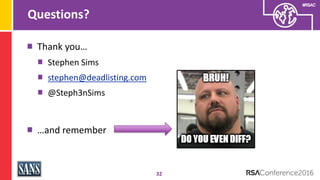 #RSAC
Questions?
32
Thank you…
Stephen Sims
stephen@deadlisting.com
@Steph3nSims
…and remember
 