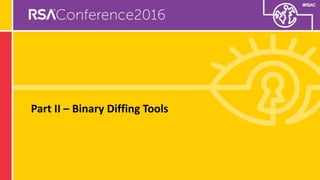 #RSAC
Part II – Binary Diffing Tools
 