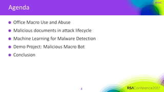 #RSAC
Agenda
2
Office Macro Use and Abuse
Malicious documents in attack lifecycle
Machine Learning for Malware Detection
D...