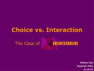 Choice vs. Interaction The Case of   William Cole Hypertext 2001 8/16/01 