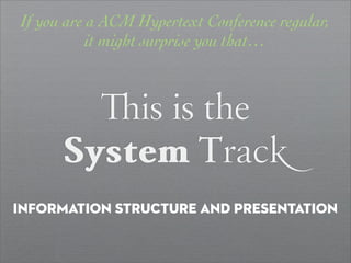 If you are a ACM Hypertext Conference regular,
          it might surprise you that…



          is is the
      System T...
