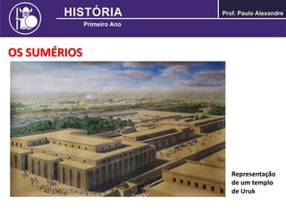 OS SUMÉRIOS
Representação
de um templo
de Uruk
 