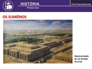 OS SUMÉRIOS
Representação
de um templo
de Uruk
 
