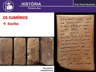 OS SUMÉRIOS
 Escrita:
Documentos
mesopotâmicos
 