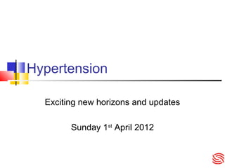 Hypertension
Exciting new horizons and updates
Sunday 1st
April 2012
 