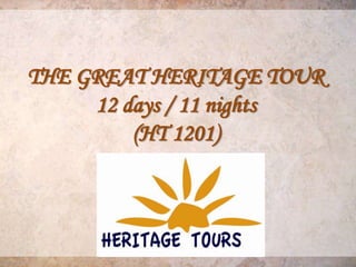 THE GREAT HERITAGE TOUR
     12 days / 11 nights
         (HT 1201)
 