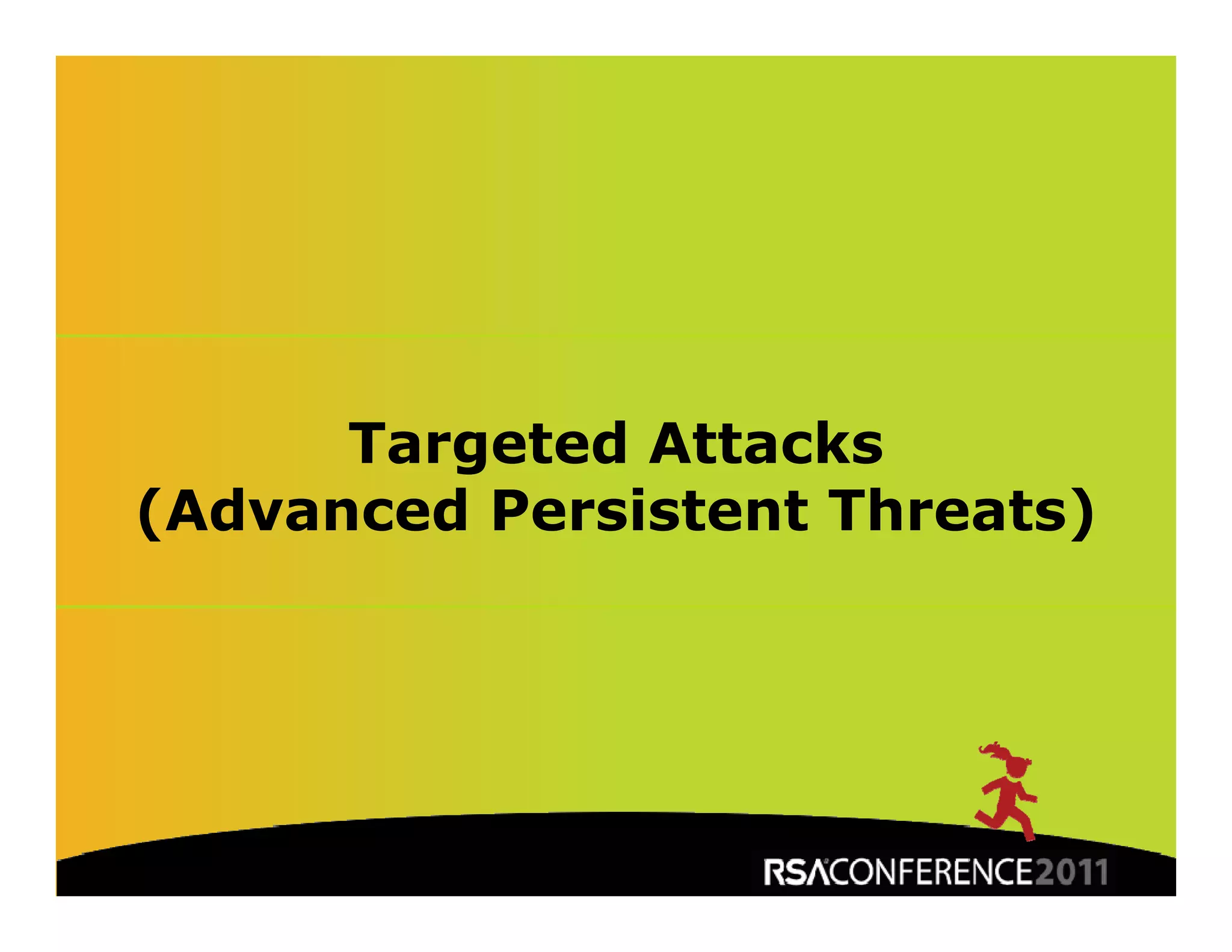 Targeted Attacks
(Advanced Persistent Threats)
(                           )




                         Insert presenter logo 
                         here on slide master. 
                         See hidden slide 2 for 
              16         directions
 