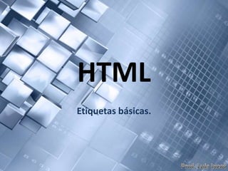 HTML
Etiquetas básicas.
 