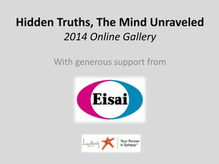 Hidden Truths, The Mind Unraveled 
2014 Online Gallery 
With generous support from 
 