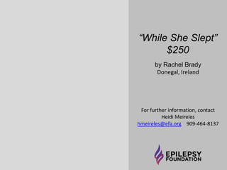 “While She Slept” 
$250 
by Rachel Brady 
Donegal, Ireland 
For further information, contact 
Heidi Meireles 
hmeireles@efa.org 909-464-8137 
 