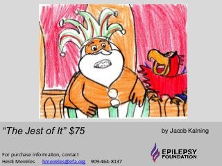 “The Jest of It” $75 by Jacob Kalning 
For purchase information, contact 
Heidi Meireles hmeireles@efa.org 909-464-8137 
 