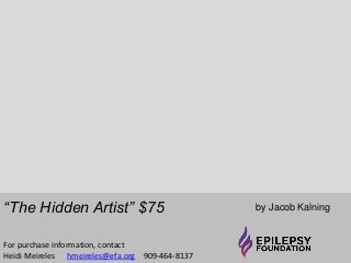 “The Hidden Artist” $75 by Jacob Kalning 
For purchase information, contact 
Heidi Meireles hmeireles@efa.org 909-464-8137 
 